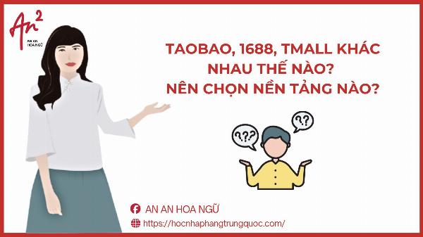 Taobao, 1688, Tmall khác nhau thế nào? Nên chọn nền tảng nào để nhập hàng Trung Quốc?