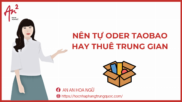 NÊN TỰ ODER TAOBAO, 1688 HAY THUÊ TRUNG GIAN